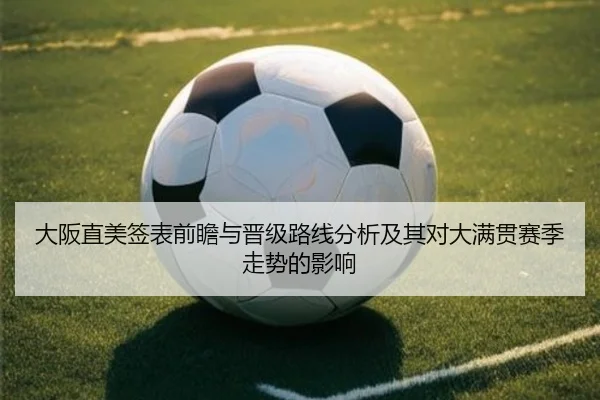 大阪直美签表前瞻与晋级路线分析及其对大满贯赛季走势的影响