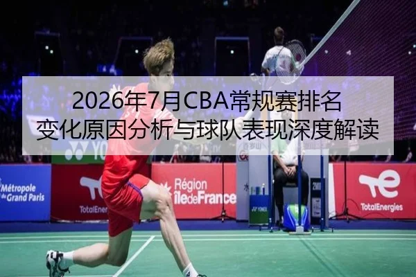 2026年7月CBA常规赛排名变化原因分析与球队表现深度解读