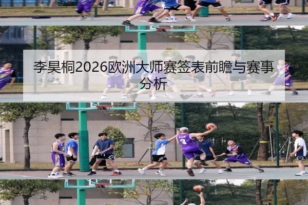 李昊桐2026欧洲大师赛签表前瞻与赛事分析